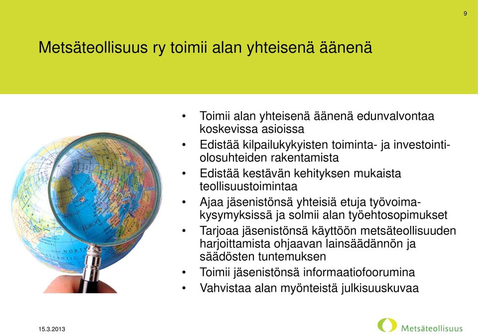 jäsenistönsä yhteisiä etuja työvoimakysymyksissä ja solmii alan työehtosopimukset Tarjoaa jäsenistönsä käyttöön metsäteollisuuden