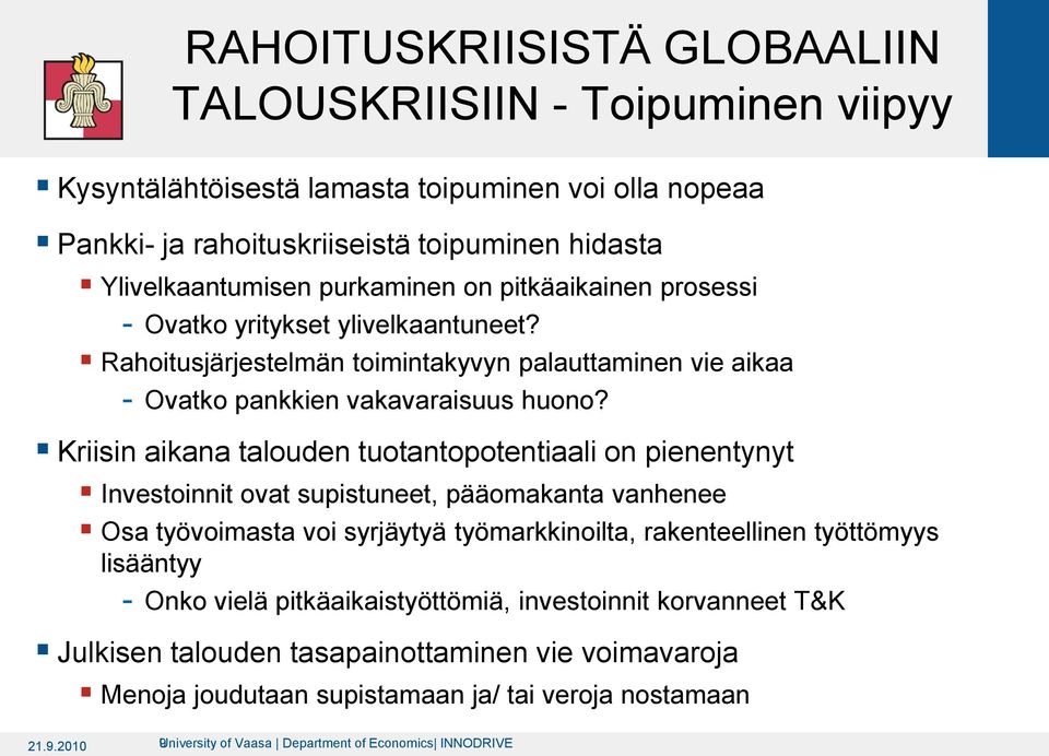 Kriisin aikana talouden tuotantopotentiaali on pienentynyt Investoinnit ovat supistuneet, pääomakanta vanhenee Osa työvoimasta voi syrjäytyä työmarkkinoilta, rakenteellinen työttömyys lisääntyy