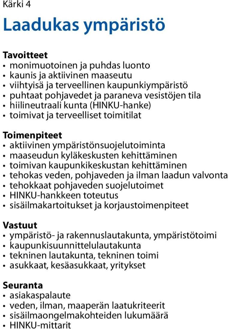 tehokas veden, pohjaveden ja ilman laadun valvonta tehokkaat pohjaveden suojelutoimet HINKU-hankkeen toteutus sisäilmakartoitukset ja korjaustoimenpiteet Vastuut ympäristö- ja rakennuslautakunta,