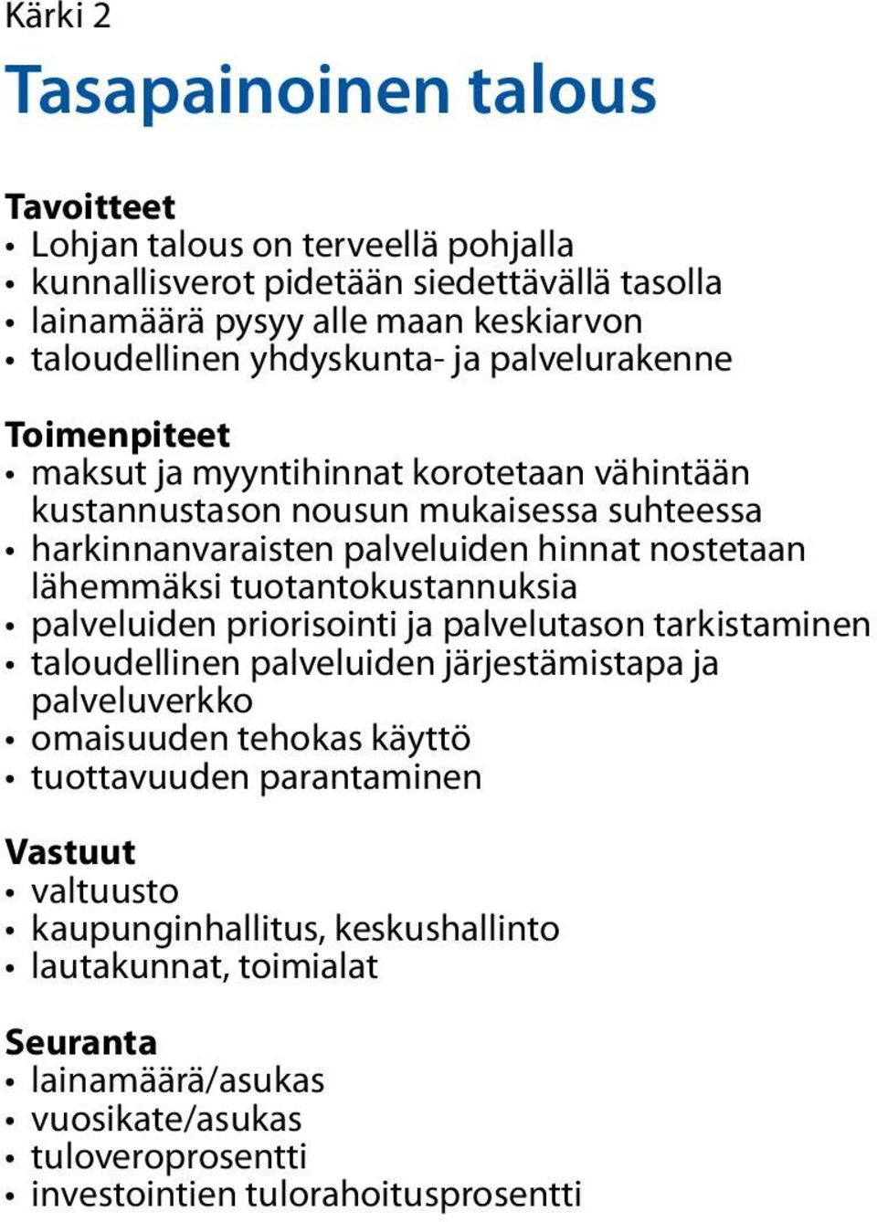 lähemmäksi tuotantokustannuksia palveluiden priorisointi ja palvelutason tarkistaminen taloudellinen palveluiden järjestämistapa ja palveluverkko omaisuuden tehokas käyttö