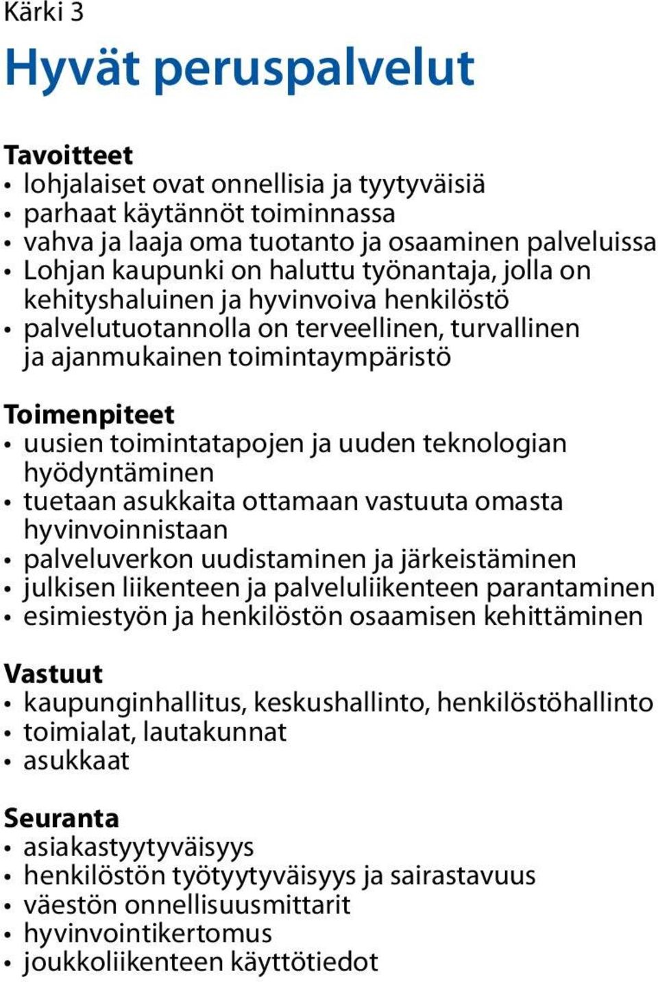 teknologian hyödyntäminen tuetaan asukkaita ottamaan vastuuta omasta hyvinvoinnistaan palveluverkon uudistaminen ja järkeistäminen julkisen liikenteen ja palveluliikenteen parantaminen esimiestyön ja