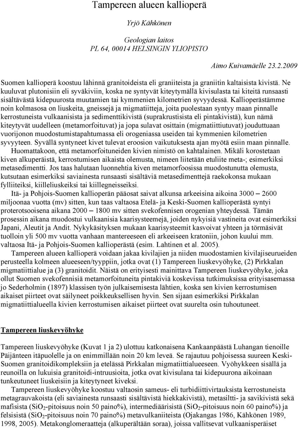 Ne kuuluvat plutonisiin eli syväkiviin, koska ne syntyvät kiteytymällä kivisulasta tai kiteitä runsaasti sisältävästä kidepuurosta muutamien tai kymmenien kilometrien syvyydessä.