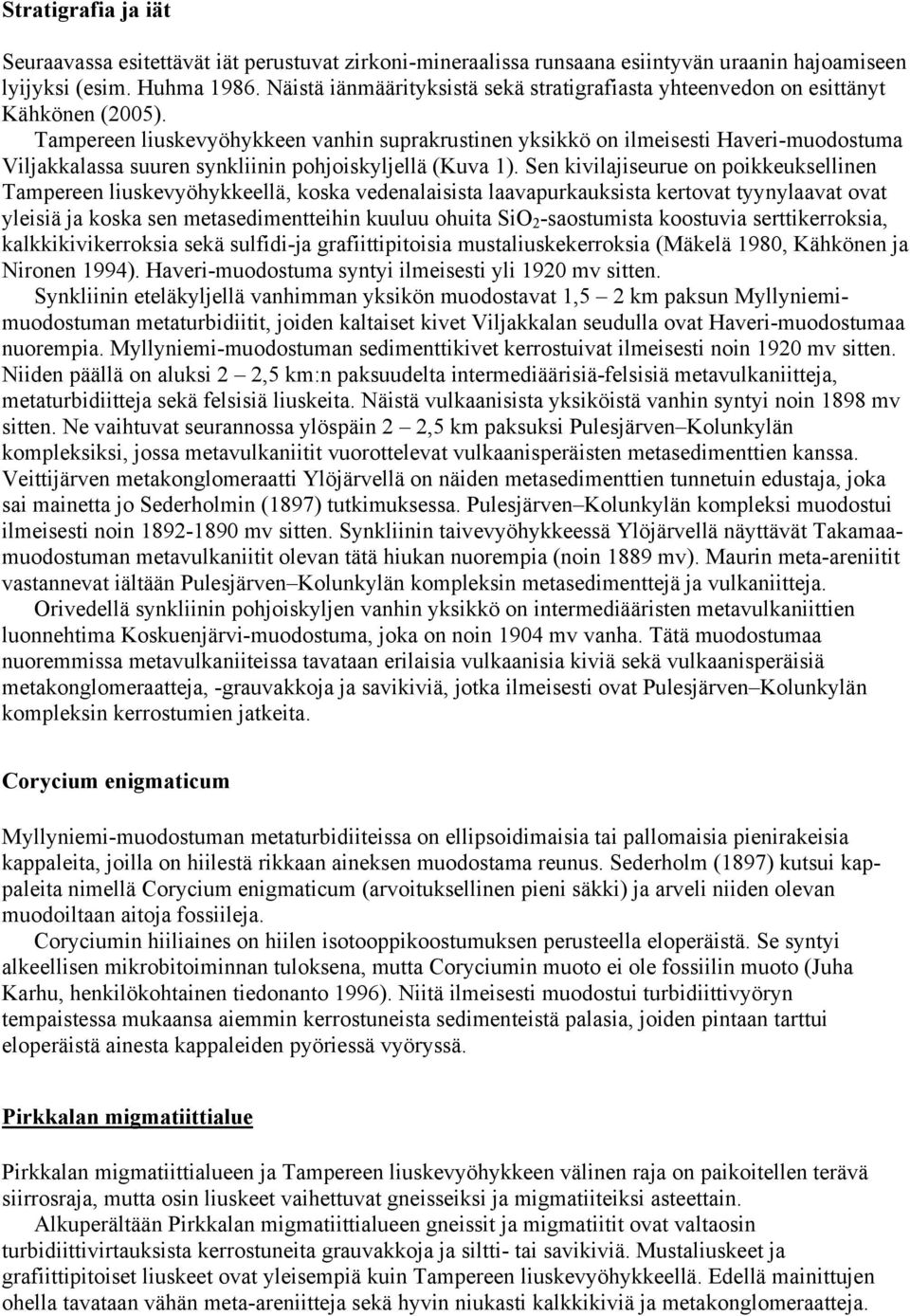 Tampereen liuskevyöhykkeen vanhin suprakrustinen yksikkö on ilmeisesti Haveri-muodostuma Viljakkalassa suuren synkliinin pohjoiskyljellä (Kuva 1).