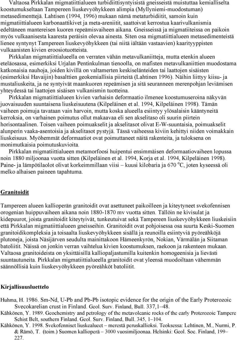 repeämisvaiheen aikana. Gneisseissä ja migmatiiteissa on paikoin myös vulkaanisesta kaaresta peräisin olevaa ainesta.