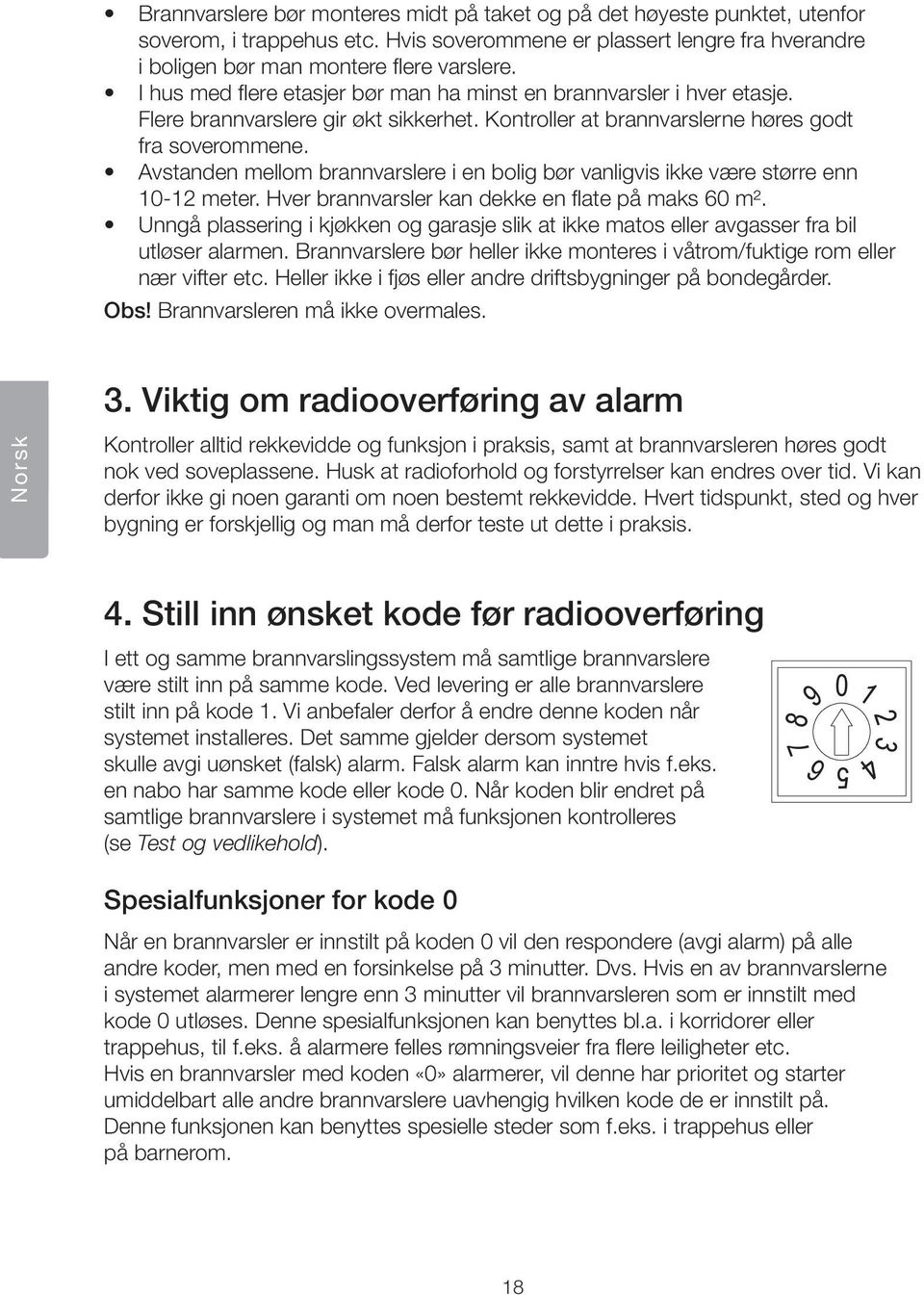 Avstanden mellom brannvarslere i en bolig bør vanligvis ikke være større enn 10-12 meter. Hver brannvarsler kan dekke en flate på maks 60 m².