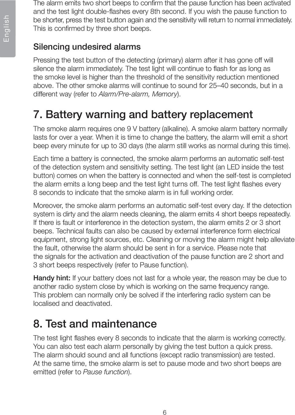 Silencing undesired alarms Pressing the test button of the detecting (primary) alarm after it has gone off will silence the alarm immediately.