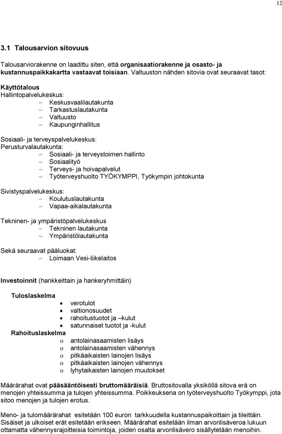 Perusturvalautakunta: Sosiaali- ja terveystoimen hallinto Sosiaalityö Terveys- ja hoivapalvelut Työterveyshuolto TYÖKYMPPI, Työkympin johtokunta Sivistyspalvelukeskus: Koulutuslautakunta