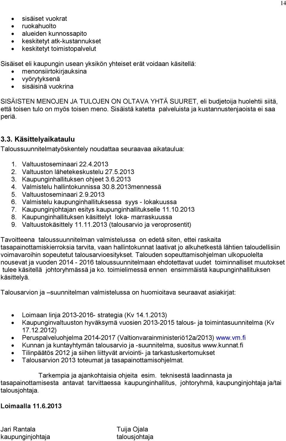 Sisäistä katetta palveluista ja kustannustenjaoista ei saa periä. 3.3. Käsittelyaikataulu Taloussuunnitelmatyöskentely noudattaa seuraavaa aikataulua: 1. Valtuustoseminaari 22.4.2013 2.