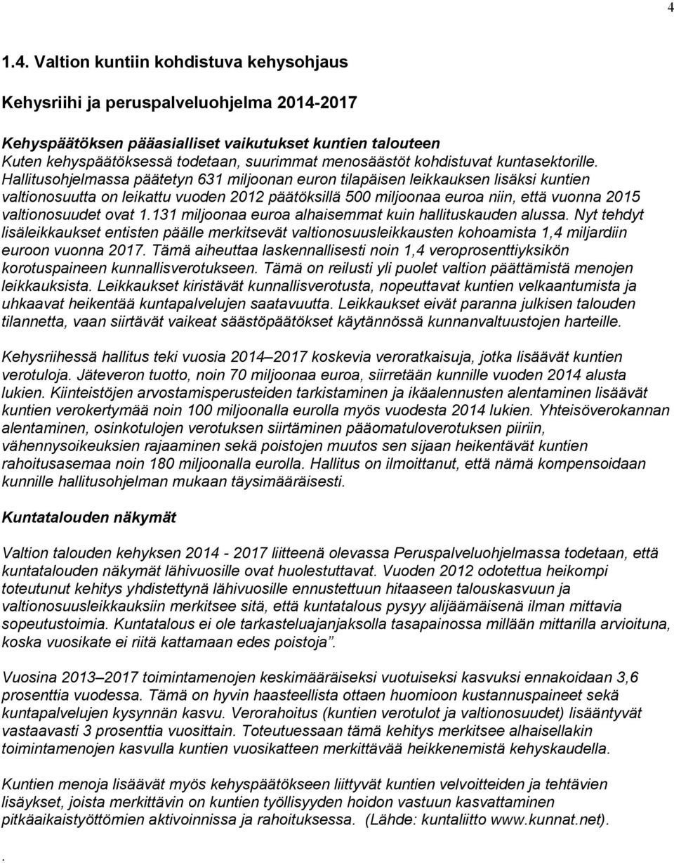 Hallitusohjelmassa päätetyn 631 miljoonan euron tilapäisen leikkauksen lisäksi kuntien valtionosuutta on leikattu vuoden 2012 päätöksillä 500 miljoonaa euroa niin, että vuonna 2015 valtionosuudet