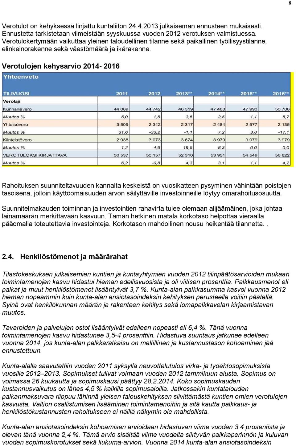 Verotulojen kehysarvio 2014-2016 Rahoituksen suunniteltavuuden kannalta keskeistä on vuosikatteen pysyminen vähintään poistojen tasoisena, jolloin käyttöomaisuuden arvon säilyttäville investoinneille