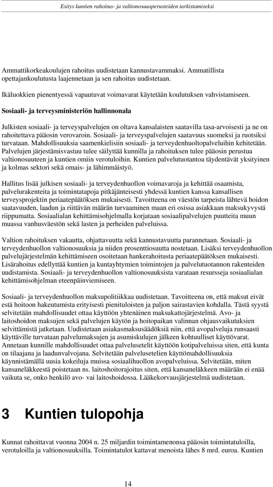 Sosiaali- ja terveysministeriön hallinnonala Julkisten sosiaali- ja terveyspalvelujen on oltava kansalaisten saatavilla tasa-arvoisesti ja ne on rahoitettava pääosin verovaroin.