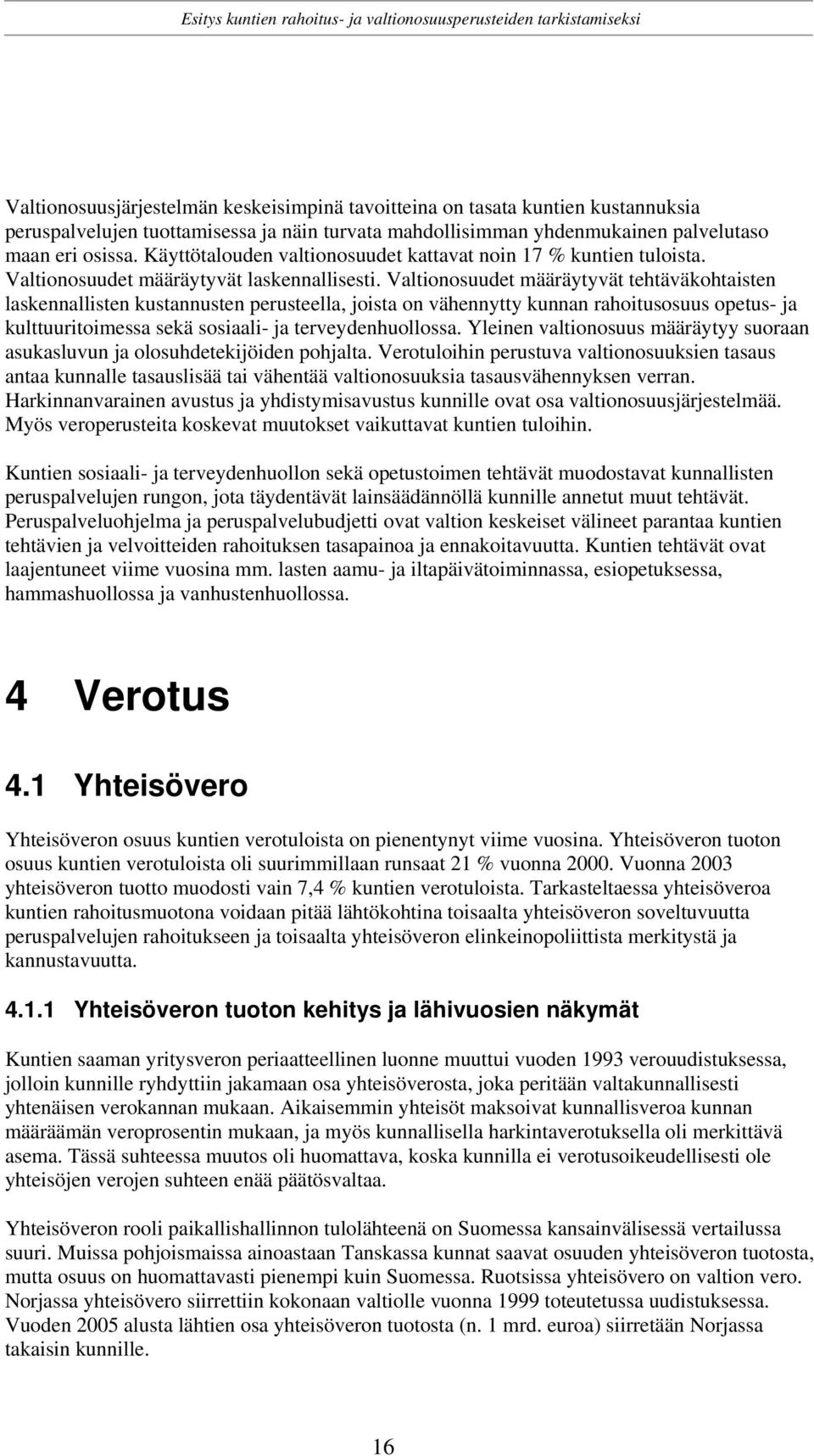 Valtionosuudet määräytyvät tehtäväkohtaisten laskennallisten kustannusten perusteella, joista on vähennytty kunnan rahoitusosuus opetus- ja kulttuuritoimessa sekä sosiaali- ja terveydenhuollossa.