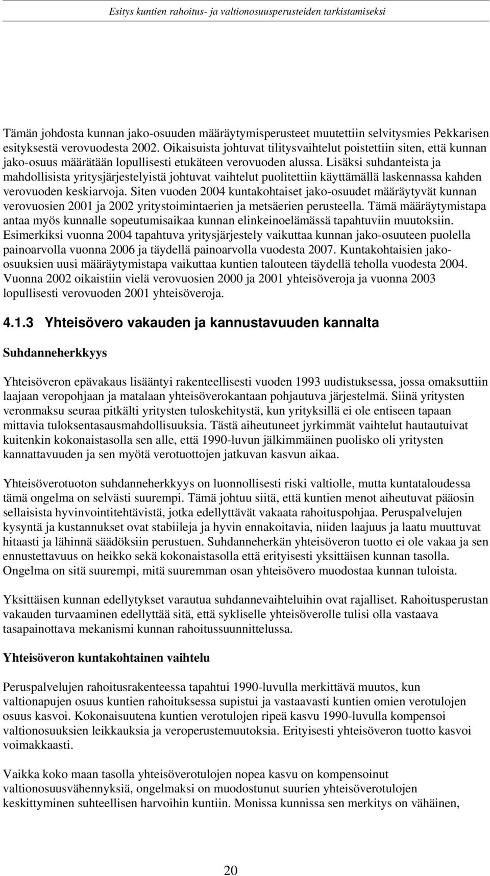 Lisäksi suhdanteista ja mahdollisista yritysjärjestelyistä johtuvat vaihtelut puolitettiin käyttämällä laskennassa kahden verovuoden keskiarvoja.