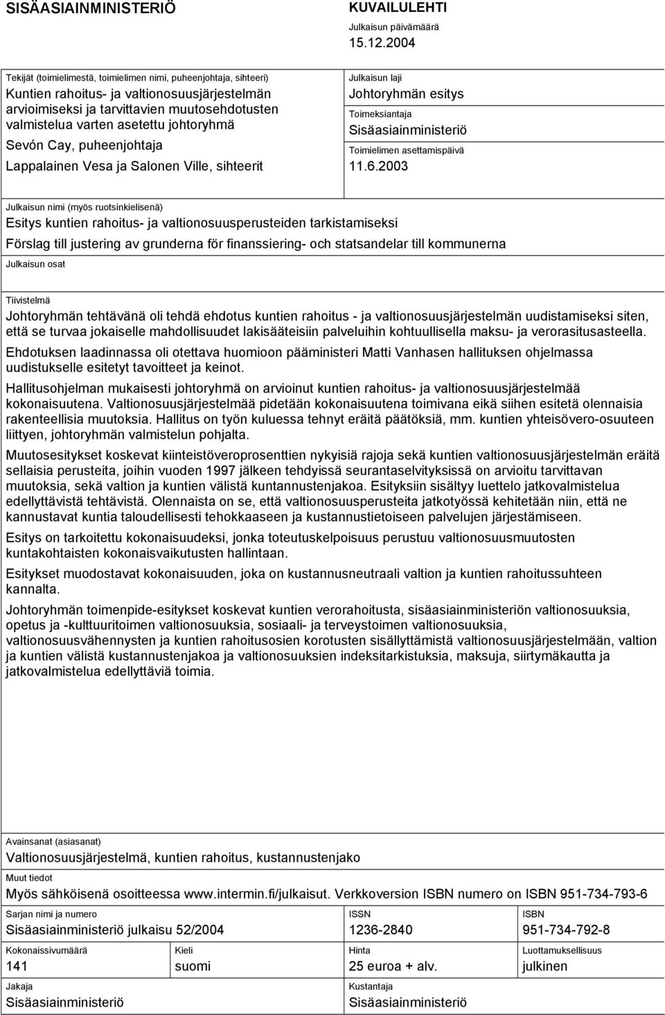 johtoryhmä Sevón Cay, puheenjohtaja Lappalainen Vesa ja Salonen Ville, sihteerit Julkaisun laji Johtoryhmän esitys Toimeksiantaja Sisäasiainministeriö Toimielimen asettamispäivä 11.6.