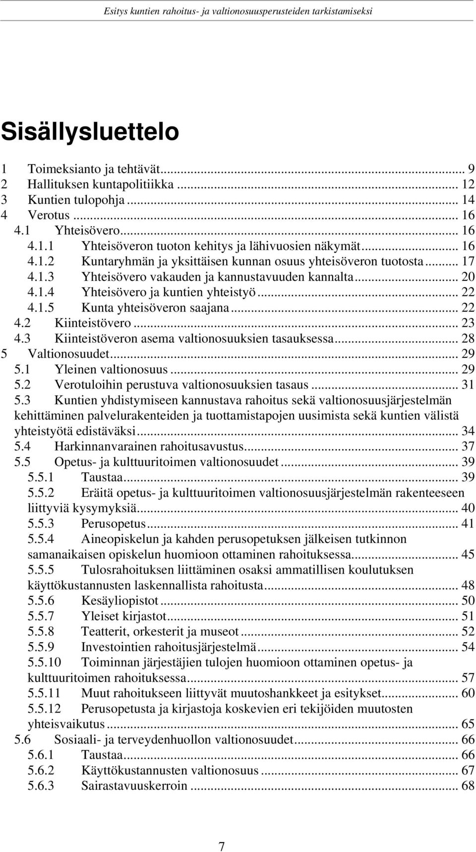 .. 22 4.2 Kiinteistövero... 23 4.3 Kiinteistöveron asema valtionosuuksien tasauksessa... 28 5 Valtionosuudet... 29 5.1 Yleinen valtionosuus... 29 5.2 Verotuloihin perustuva valtionosuuksien tasaus.