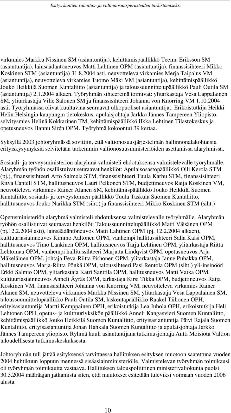 2004 asti, neuvotteleva virkamies Merja Taipalus VM (asiantuntija), neuvotteleva virkamies Tuomo Mäki VM (asiantuntija), kehittämispäällikkö Jouko Heikkilä Suomen Kuntaliitto (asiantuntija) ja