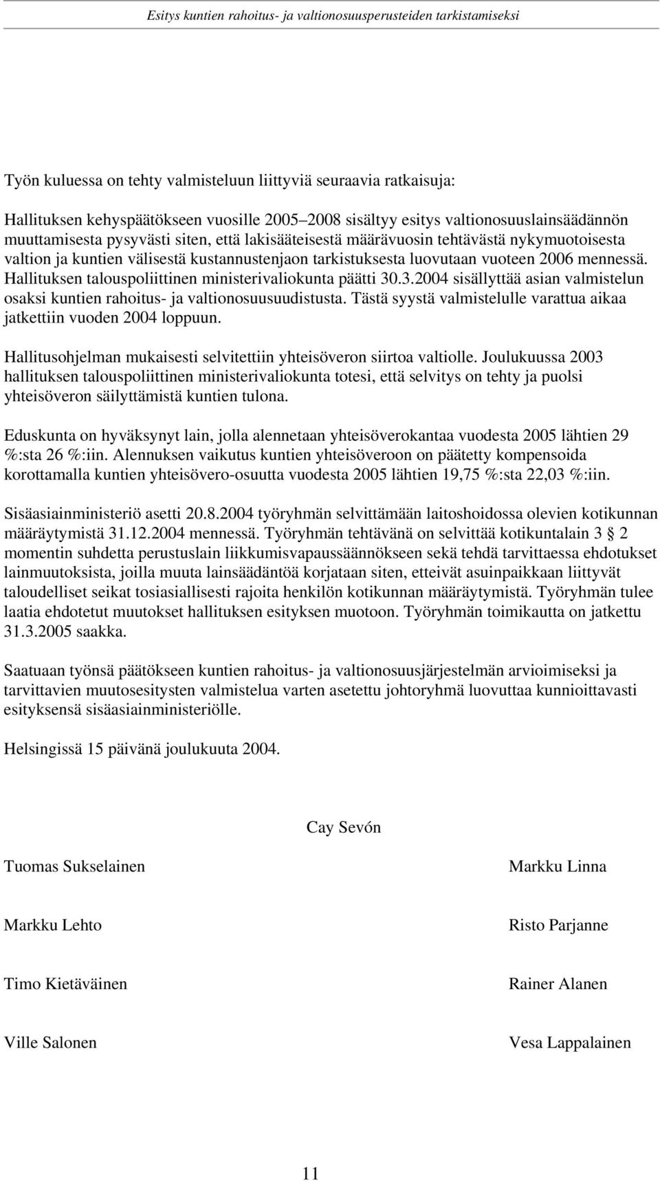 Hallituksen talouspoliittinen ministerivaliokunta päätti 30.3.2004 sisällyttää asian valmistelun osaksi kuntien rahoitus- ja valtionosuusuudistusta.