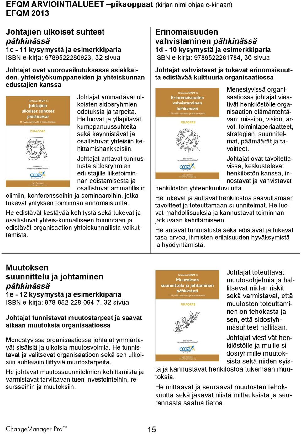 He luovat ja ylläpitävät kumppanuussuhteita sekä käynnistävät ja osallistuvat yhteisiin kehittämishankkeisiin.