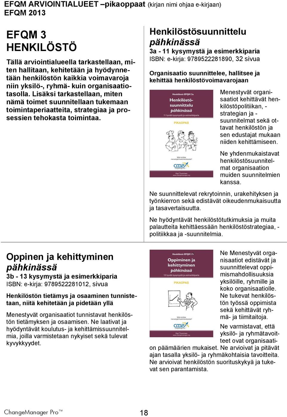 Henkilöstösuunnittelu 3a - 11 kysymystä ja esimerkkiparia ISBN: e-kirja: 9789522281890, 32 sivua Organisaatio suunnittelee, hallitsee ja kehittää henkilöstövoimavarojaan Menestyvät organisaatiot