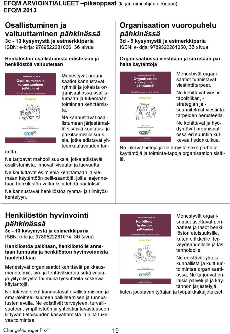 Ne kannustavat osallistumaan järjestämällä sisäisiä koulutus- ja palkitsemistilaisuuksia, jotka edistävät yhteenkuuluvuuden tun- Ne tarjoavat mahdollisuuksia, jotka edistävät osallistumista,