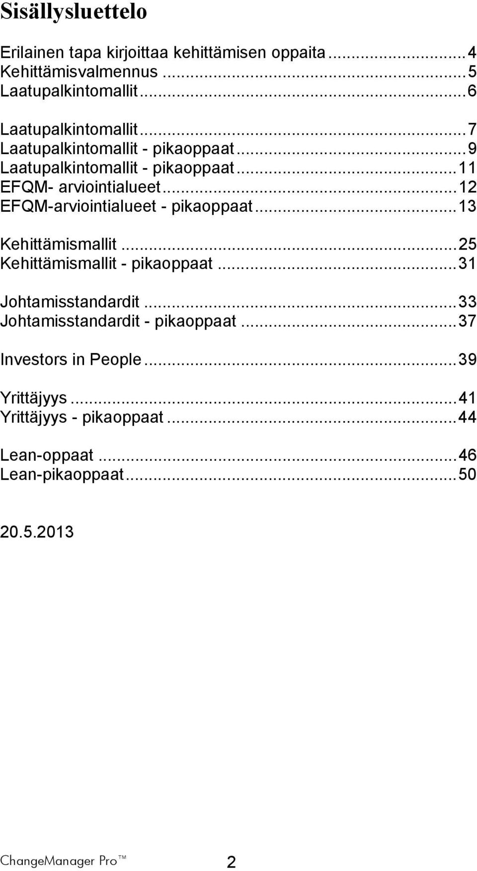 .. 12 EFQM-arviointialueet - pikaoppaat... 13 Kehittämismallit... 25 Kehittämismallit - pikaoppaat... 31 Johtamisstandardit.