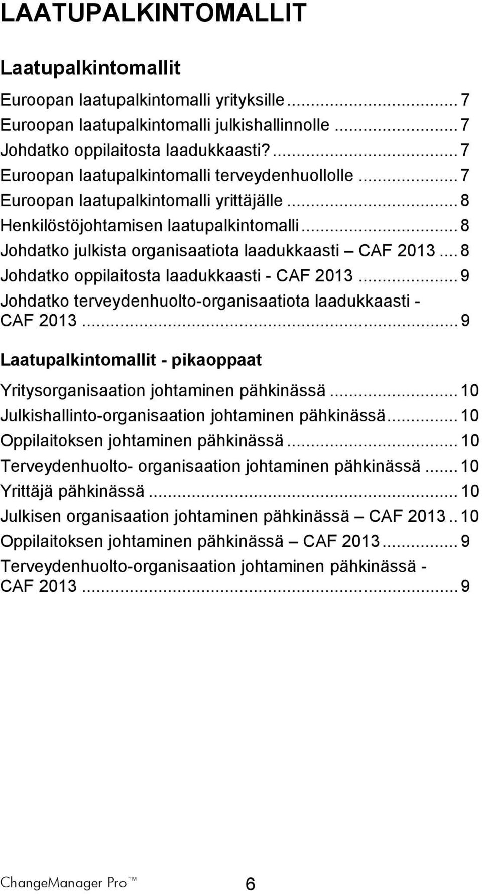 .. 8 Johdatko julkista organisaatiota laadukkaasti CAF 2013... 8 Johdatko oppilaitosta laadukkaasti - CAF 2013... 9 Johdatko terveydenhuolto-organisaatiota laadukkaasti - CAF 2013.