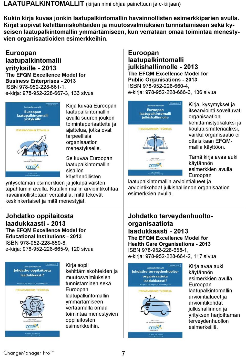 Euroopan laatupalkintomalli yrityksille - 2013 The EFQM Excellence Model for Business Enterprises - 2013 ISBN 978-952-228-661-1, e-kirja: 978-952-228-667-3, 136 sivua Kirja kuvaa Euroopan