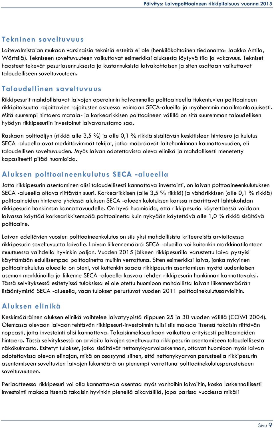 Tekniset haasteet tekevät pesuriasennuksesta ja kustannuksista laivakohtaisen ja siten osaltaan vaikuttavat taloudelliseen soveltuvuuteen.