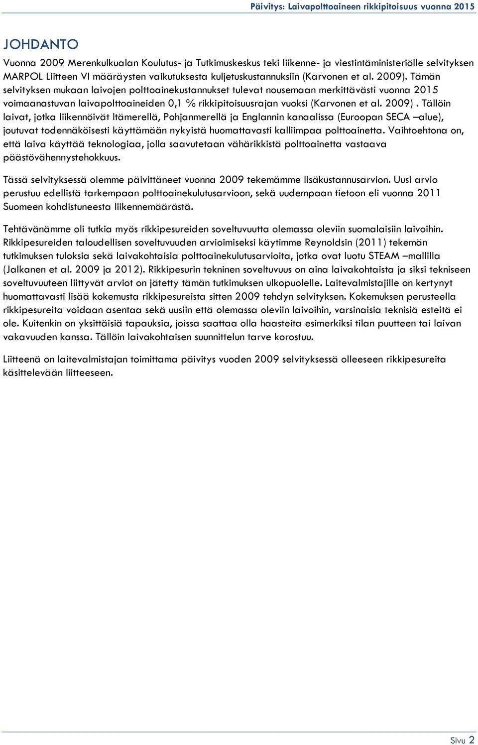 Tämän selvityksen mukaan laivojen polttoainekustannukset tulevat nousemaan merkittävästi vuonna 2015 voimaanastuvan laivapolttoaineiden 0,1 % rikkipitoisuusrajan vuoksi (Karvonen et al. 2009).