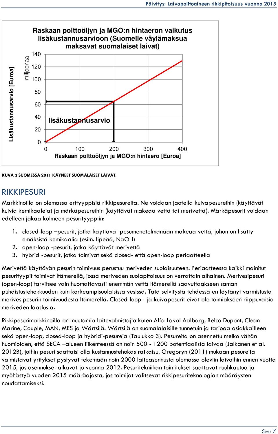 RIKKIPESURI Markkinoilla on olemassa erityyppisiä rikkipesureita. Ne voidaan jaotella kuivapesureihin (käyttävät kuivia kemikaaleja) ja märkäpesureihin (käyttävät makeaa vettä tai merivettä).