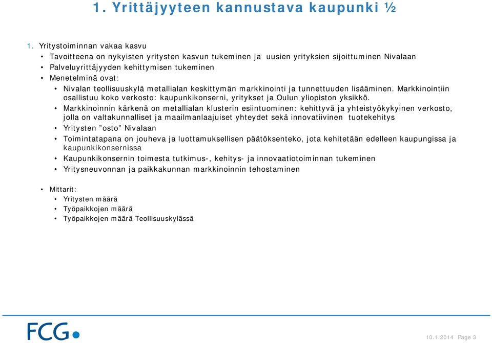 metallialan keskittymän markkinointi ja tunnettuuden lisääminen. Markkinointiin osallistuu koko verkosto: kaupunkikonserni, yritykset ja Oulun yliopiston yksikkö.