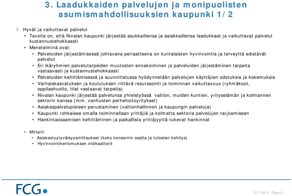 periaatteena on kuntalaisten hyvinvointia ja terveyttä edistävät palvelut Eri ikäryhmien palvelutarpeiden muutosten ennakoiminen ja palveluiden järjestäminen tarpeita vastaavasti ja