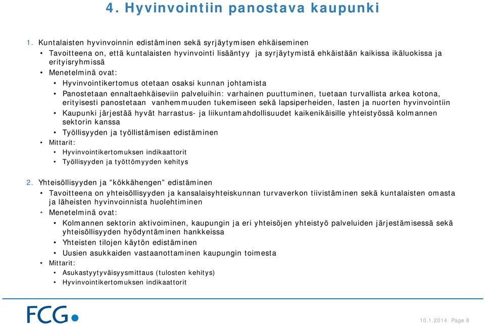 Hyvinvointikertomus otetaan osaksi kunnan johtamista Panostetaan ennaltaehkäiseviin palveluihin: varhainen puuttuminen, tuetaan turvallista arkea kotona, erityisesti panostetaan vanhemmuuden