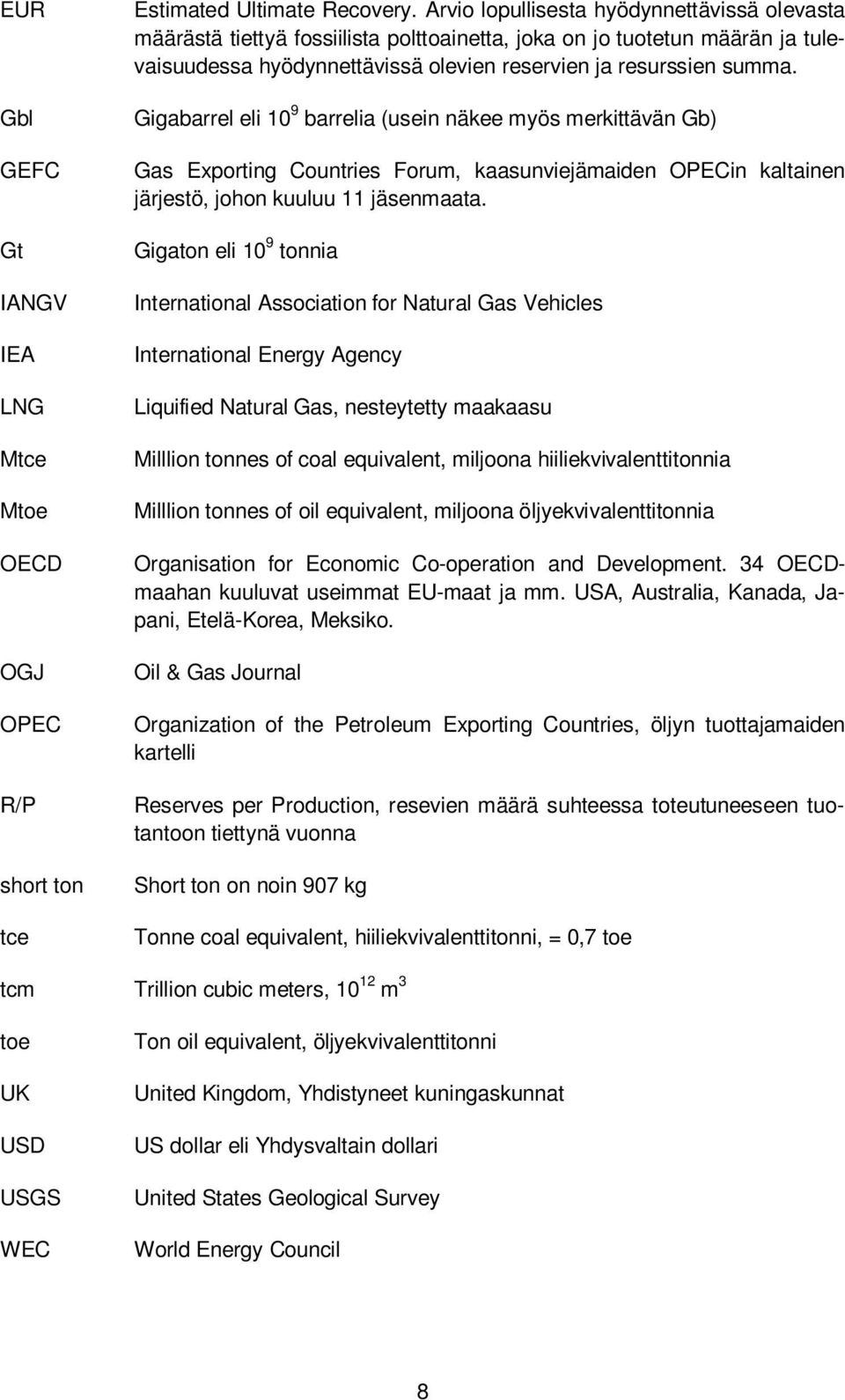 Gigabarrel eli 10 9 barrelia (usein näkee myös merkittävän Gb) Gas Exporting Countries Forum, kaasunviejämaiden OPECin kaltainen järjestö, johon kuuluu 11 jäsenmaata.