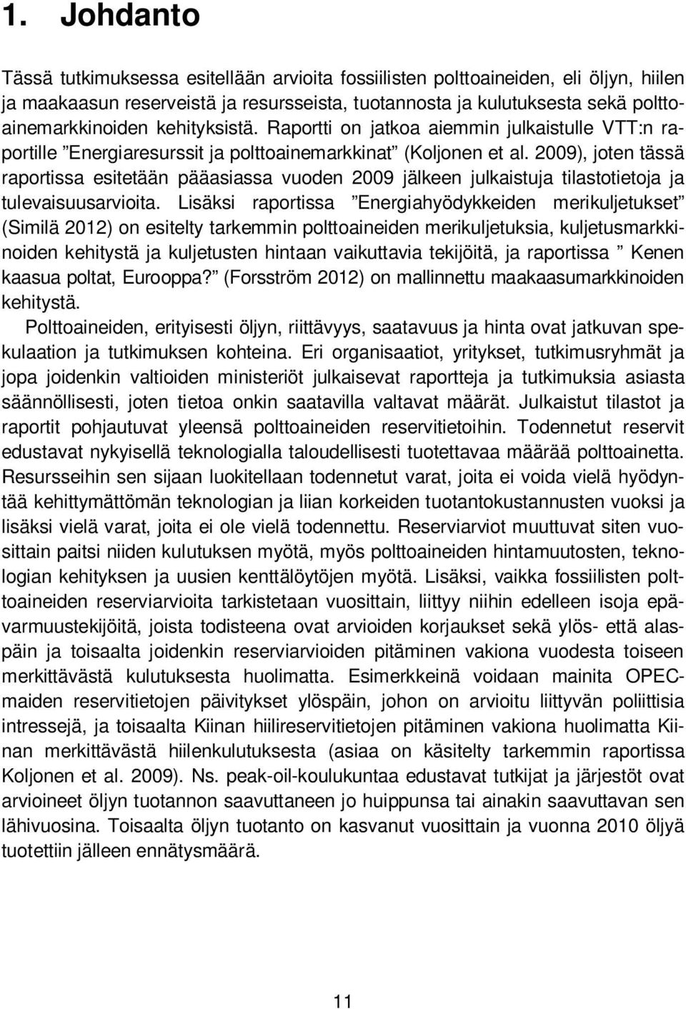 kehityksistä. Raportti on jatkoa aiemmin julkaistulle VTT:n raportille Energiaresurssit ja polttoainemarkkinat (Koljonen et al.