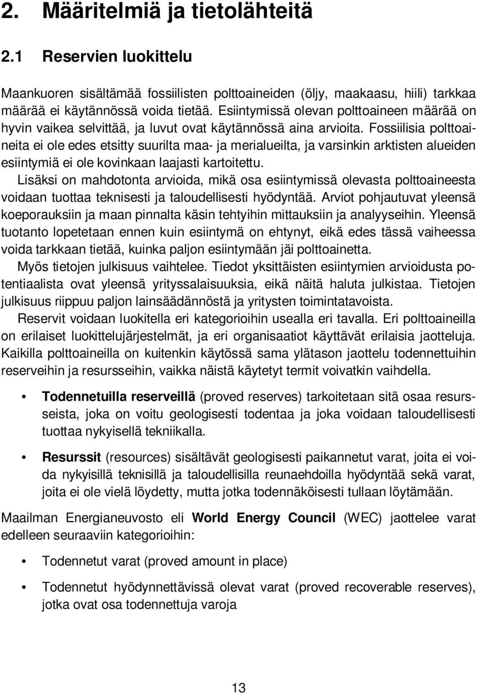 Fossiilisia polttoaineita ei ole edes etsitty suurilta maa- ja merialueilta, ja varsinkin arktisten alueiden esiintymiä ei ole kovinkaan laajasti kartoitettu.