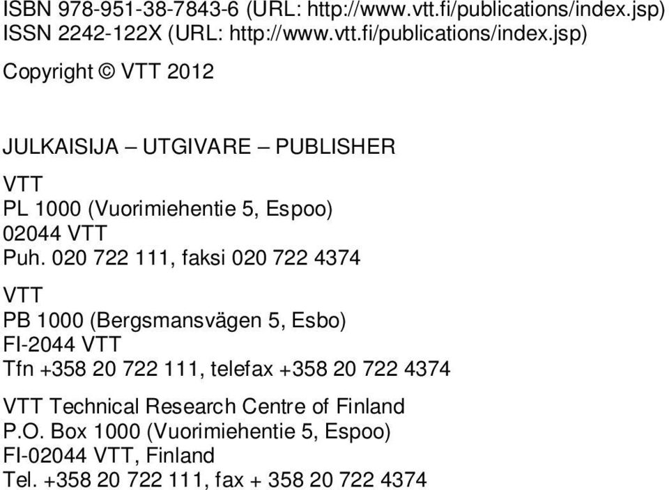 jsp) Copyright VTT 2012 JULKAISIJA UTGIVARE PUBLISHER VTT PL 1000 (Vuorimiehentie 5, Espoo) 02044 VTT Puh.