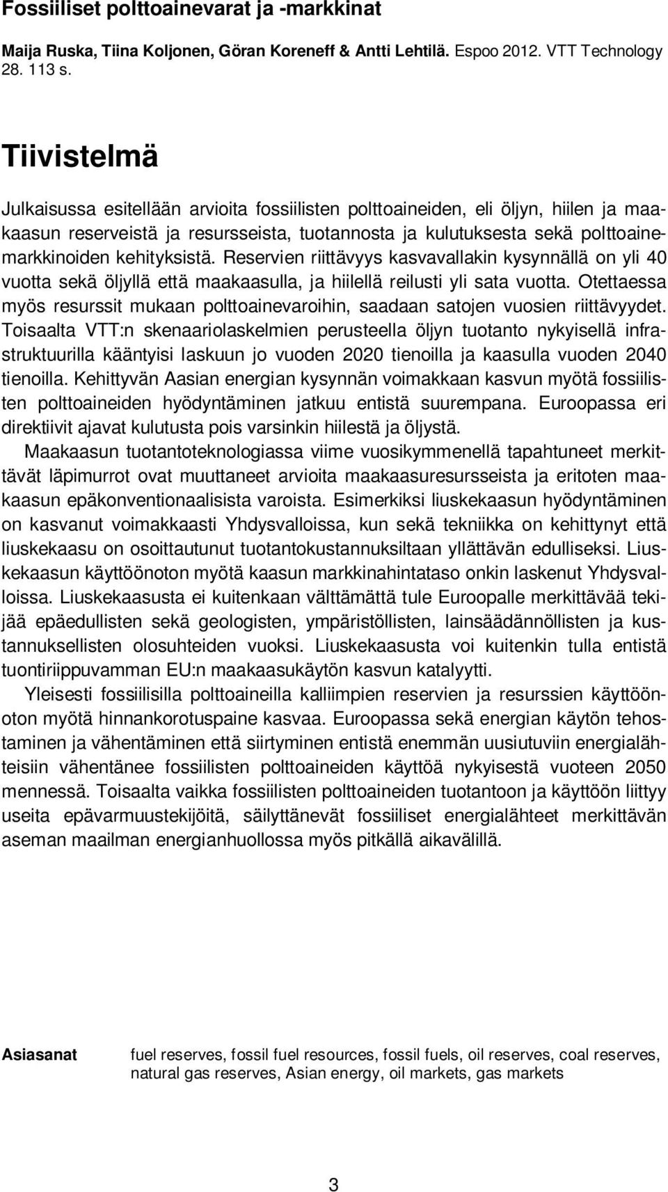 kehityksistä. Reservien riittävyys kasvavallakin kysynnällä on yli 40 vuotta sekä öljyllä että maakaasulla, ja hiilellä reilusti yli sata vuotta.