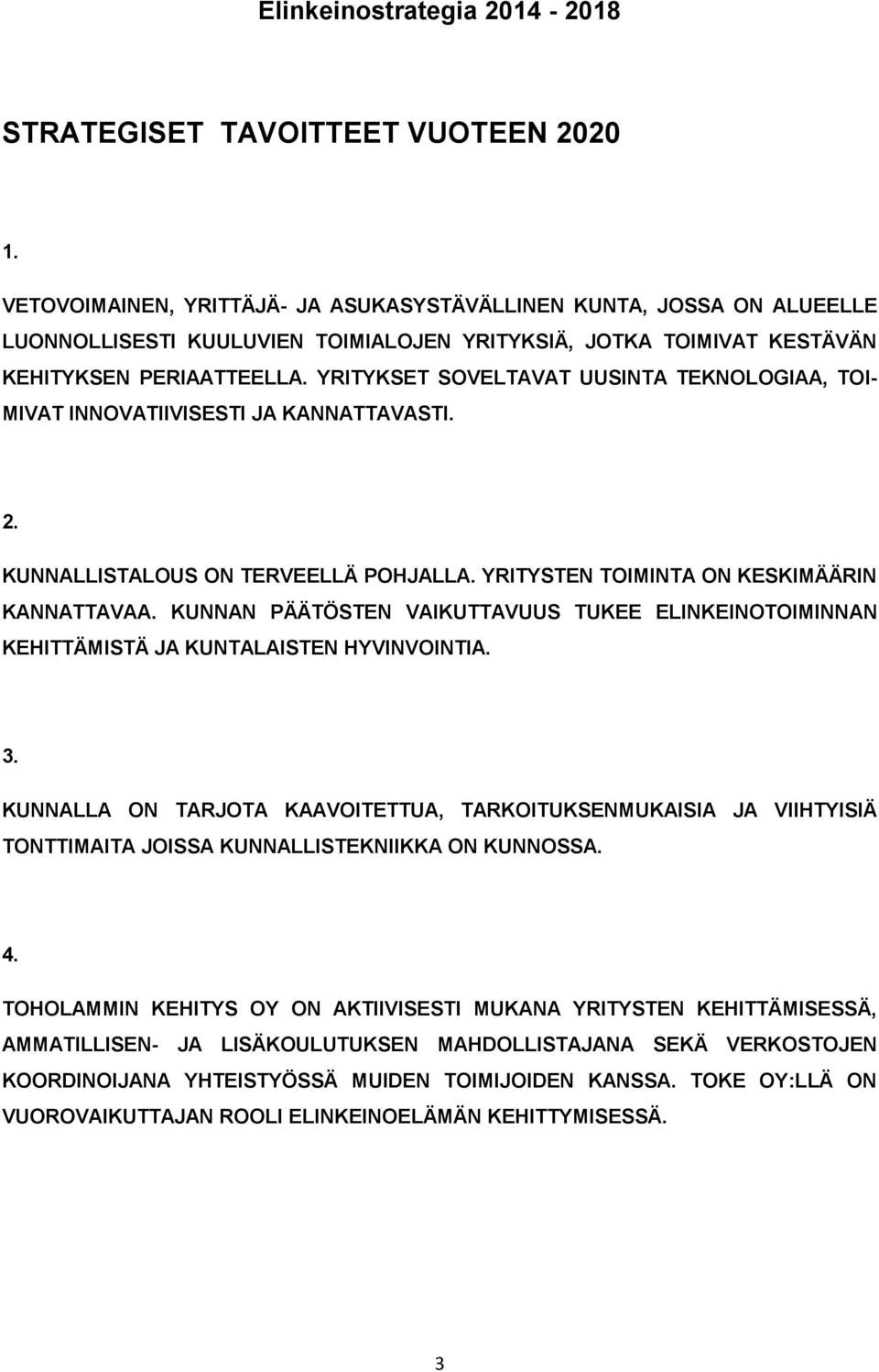 YRITYKSET SOVELTAVAT UUSINTA TEKNOLOGIAA, TOI- MIVAT INNOVATIIVISESTI JA KANNATTAVASTI. 2. KUNNALLISTALOUS ON TERVEELLÄ POHJALLA. YRITYSTEN TOIMINTA ON KESKIMÄÄRIN KANNATTAVAA.