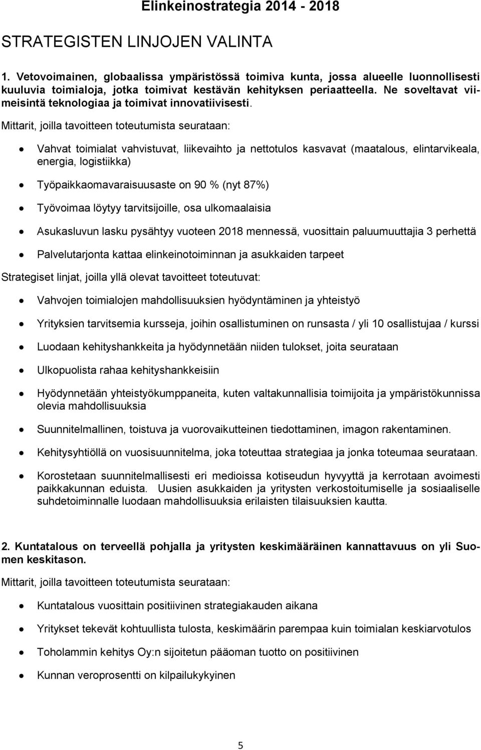 Vahvat toimialat vahvistuvat, liikevaihto ja nettotulos kasvavat (maatalous, elintarvikeala, energia, logistiikka) Työpaikkaomavaraisuusaste on 90 % (nyt 87%) Työvoimaa löytyy tarvitsijoille, osa