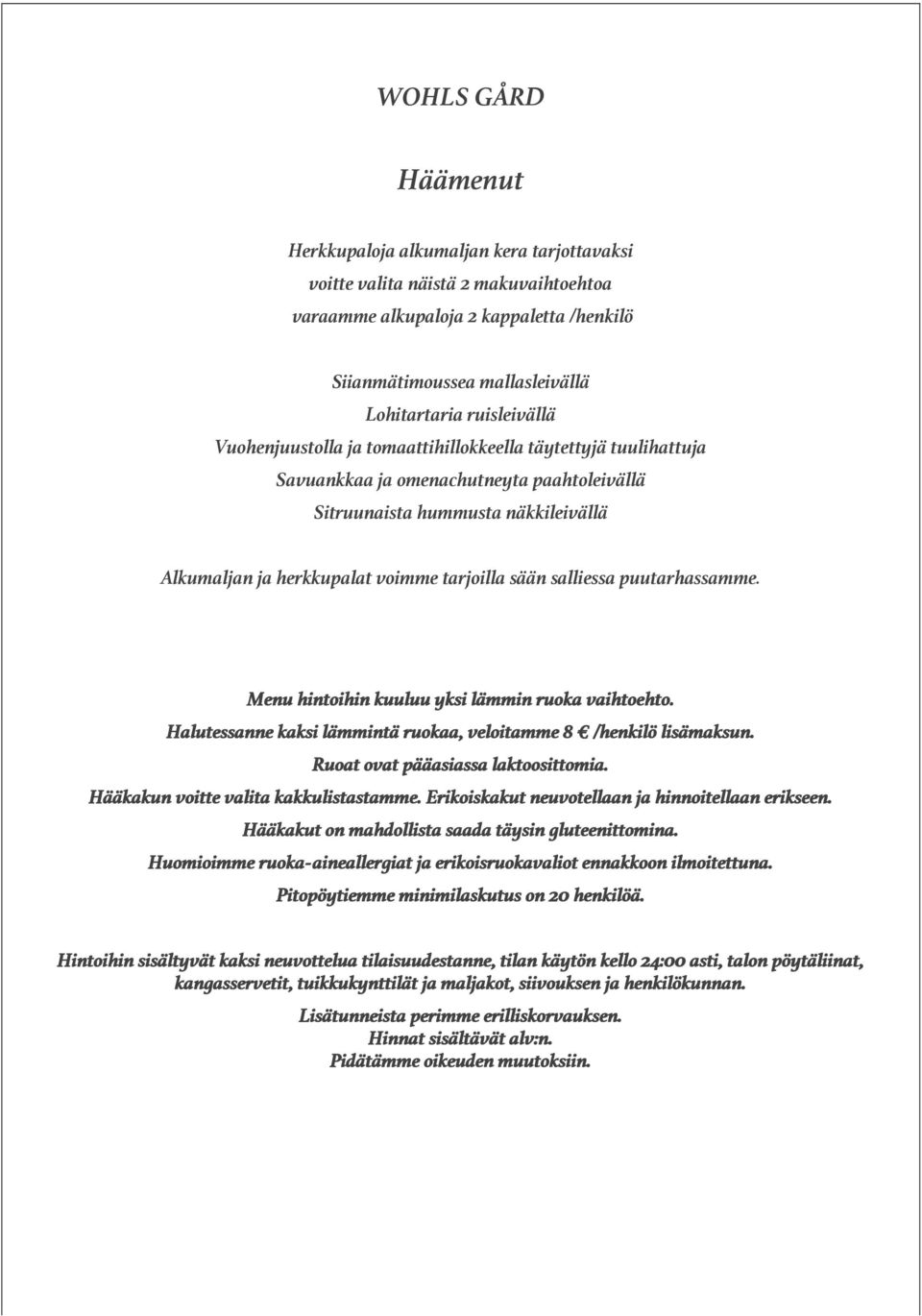 sään salliessa puutarhassamme. Menu hintoihin kuuluu yksi lämmin ruoka vaihtoehto. Halutessanne kaksi lämmintä ruokaa, veloitamme 8 /henkilö lisämaksun. Ruoat ovat pääasiassa laktoosittomia.