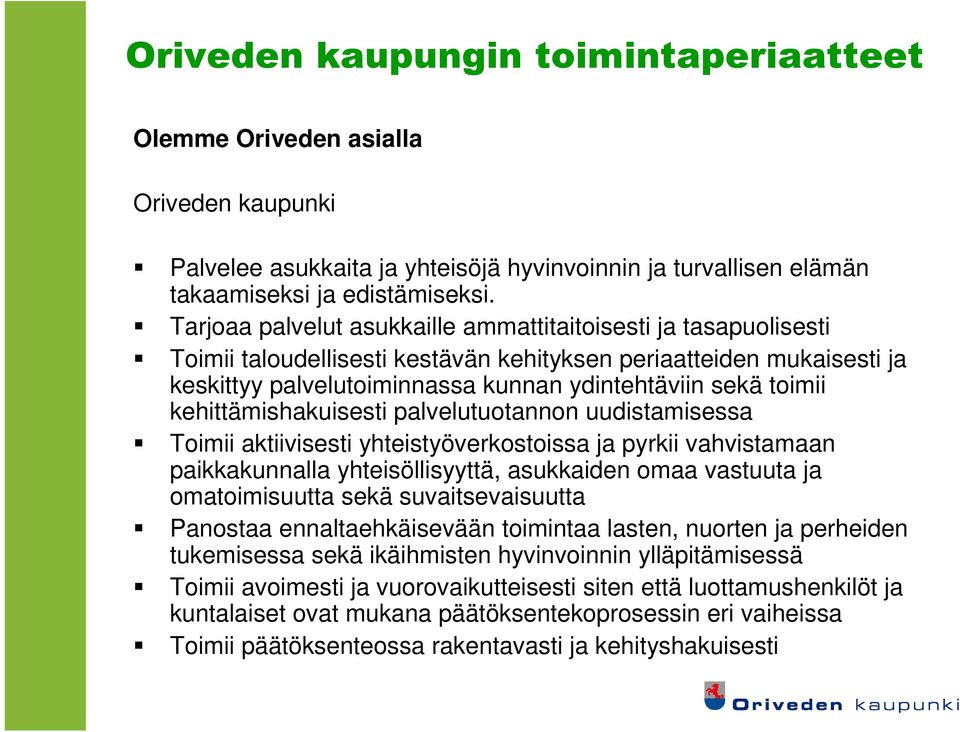 kehittämishakuisesti palvelutuotannon uudistamisessa Toimii aktiivisesti yhteistyöverkostoissa ja pyrkii vahvistamaan paikkakunnalla yhteisöllisyyttä, asukkaiden omaa vastuuta ja omatoimisuutta sekä