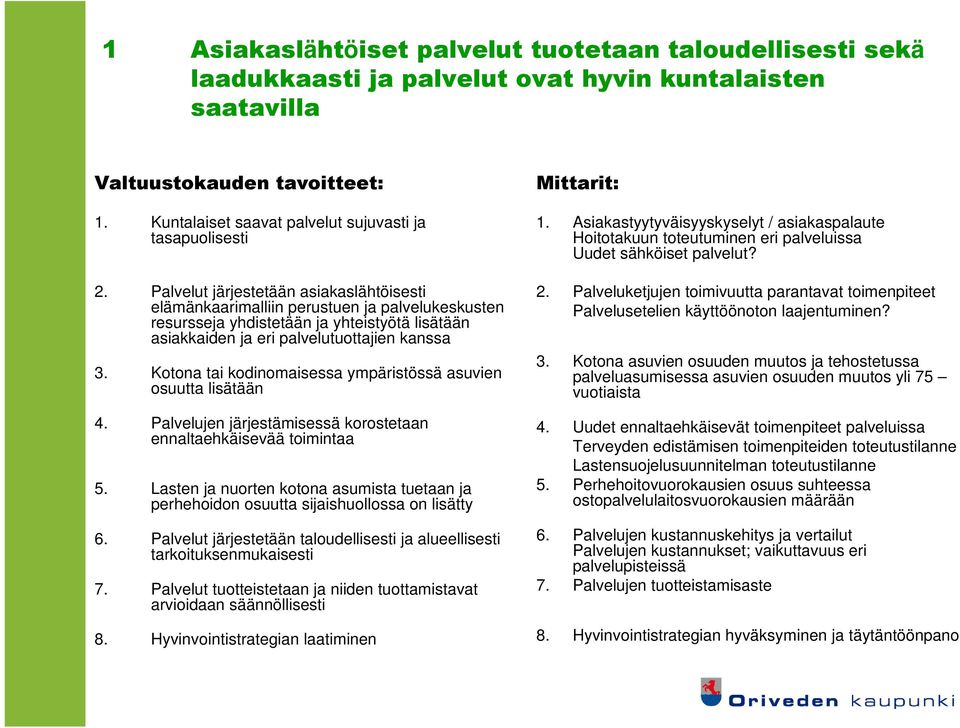 Palvelut järjestetään asiakaslähtöisesti elämänkaarimalliin perustuen ja palvelukeskusten resursseja yhdistetään ja yhteistyötä lisätään asiakkaiden ja eri palvelutuottajien kanssa 3.