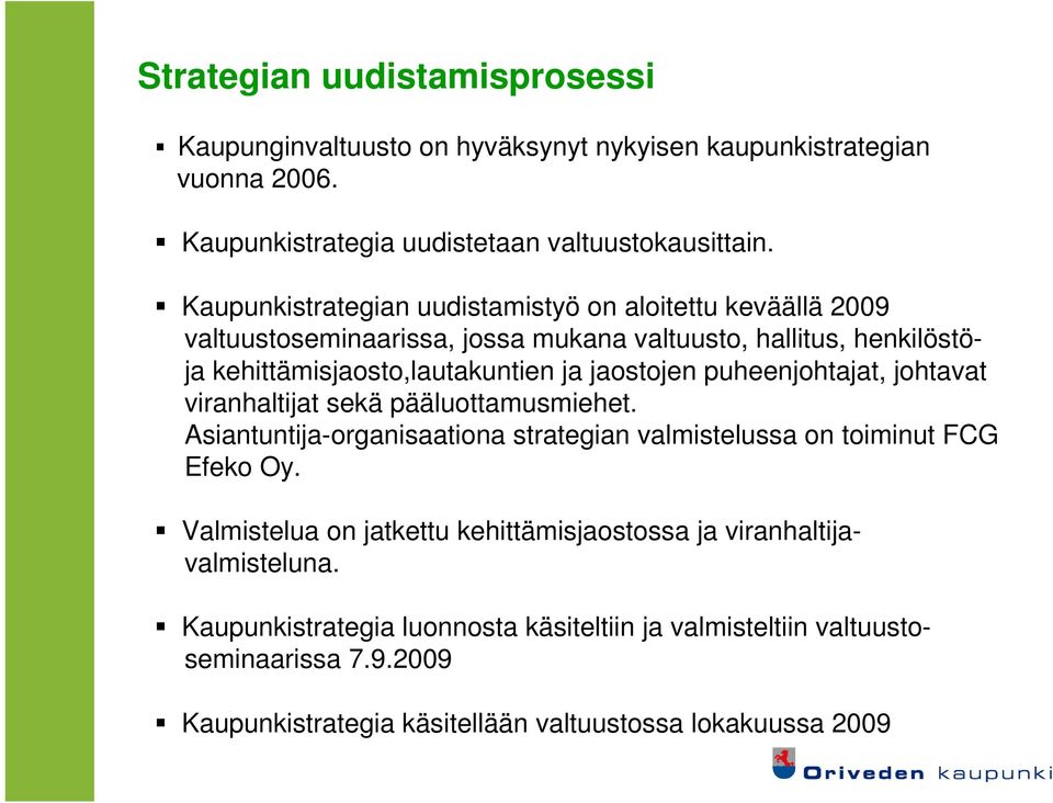 puheenjohtajat, johtavat viranhaltijat sekä pääluottamusmiehet. Asiantuntija-organisaationa strategian valmistelussa on toiminut FCG Efeko Oy.