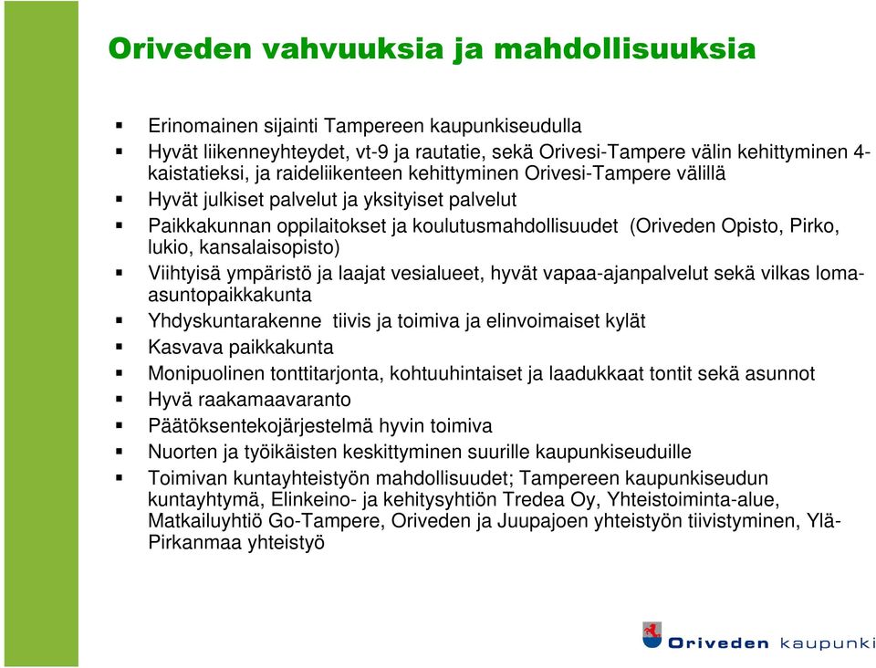 kansalaisopisto) Viihtyisä ympäristö ja laajat vesialueet, hyvät vapaa-ajanpalvelut sekä vilkas lomaasuntopaikkakunta Yhdyskuntarakenne tiivis ja toimiva ja elinvoimaiset kylät Kasvava paikkakunta