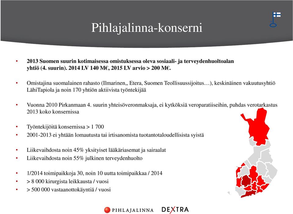 suurin yhteisöveronmaksaja, ei kytköksiä veroparatiiseihin, puhdas verotarkastus 2013 koko konsernissa Työntekijöitä konsernissa > 1 700 2001-2013 ei yhtään lomautusta tai irtisanomista