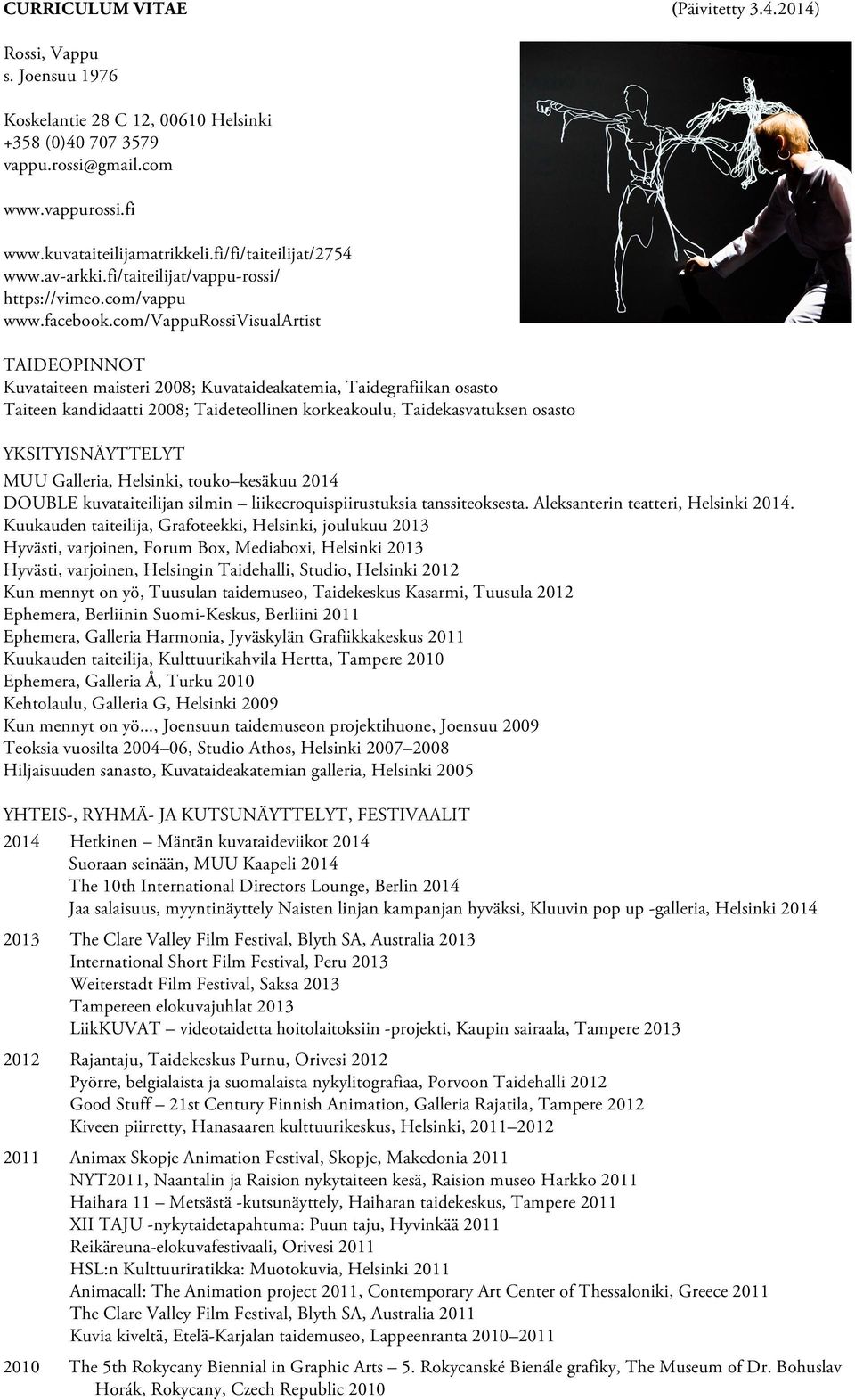 com/vappurossivisualartist TAIDEOPINNOT Kuvataiteen maisteri 2008; Kuvataideakatemia, Taidegrafiikan osasto Taiteen kandidaatti 2008; Taideteollinen korkeakoulu, Taidekasvatuksen osasto