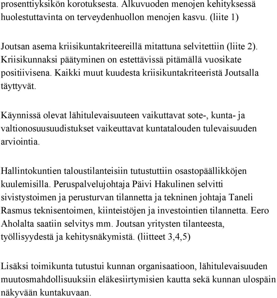 Käynnissä olevat lähitulevaisuuteen vaikuttavat sote-, kunta- ja valtionosuusuudistukset vaikeuttavat kuntatalouden tulevaisuuden arviointia.