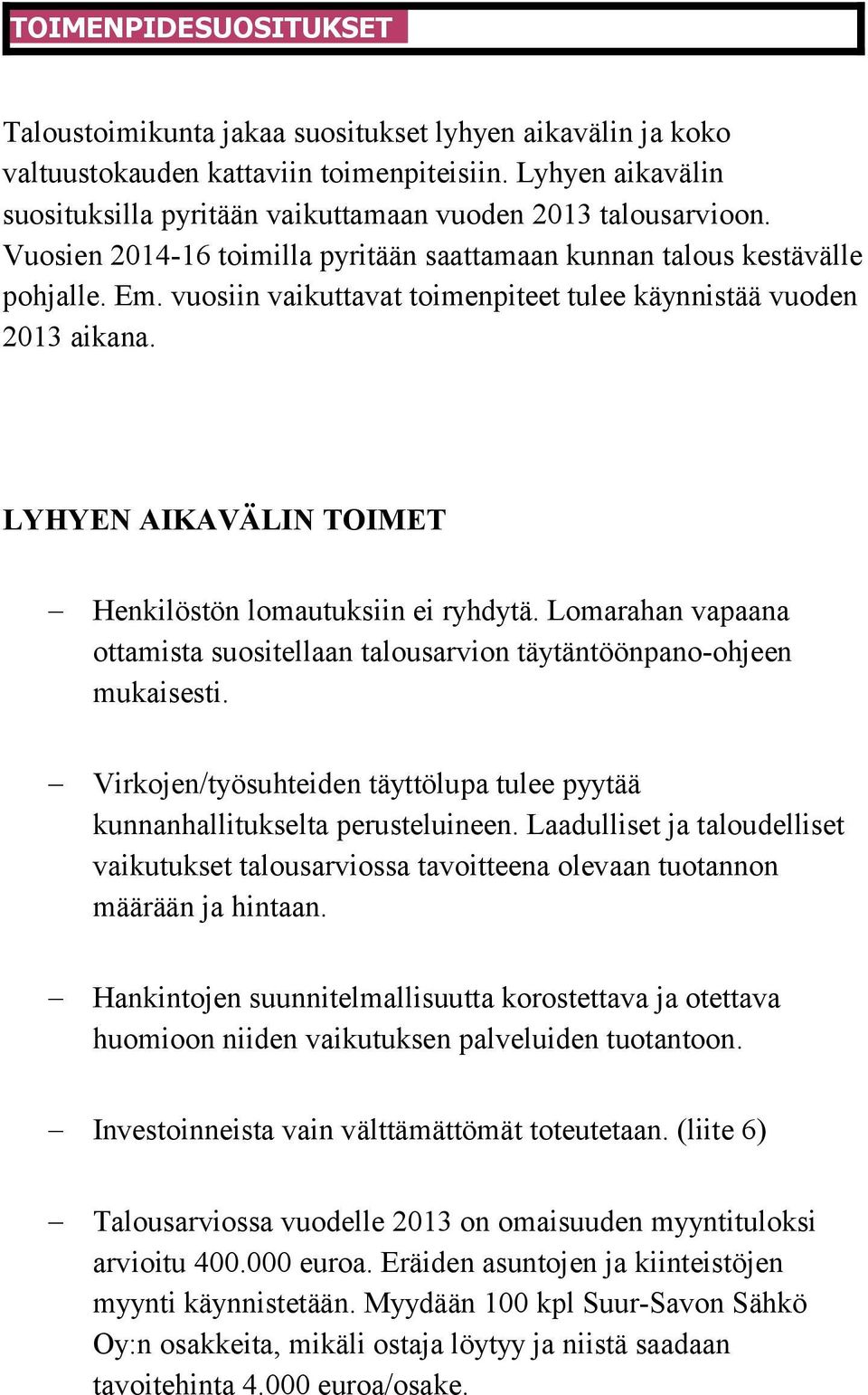 vuosiin vaikuttavat toimenpiteet tulee käynnistää vuoden 2013 aikana. LYHYEN AIKAVÄLIN TOIMET Henkilöstön lomautuksiin ei ryhdytä.