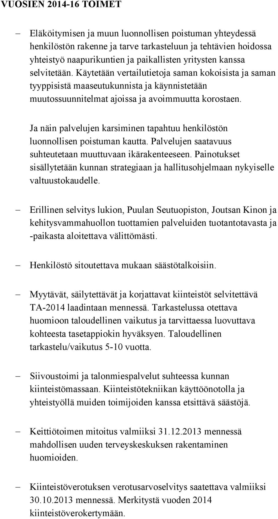 Ja näin palvelujen karsiminen tapahtuu henkilöstön luonnollisen poistuman kautta. Palvelujen saatavuus suhteutetaan muuttuvaan ikärakenteeseen.